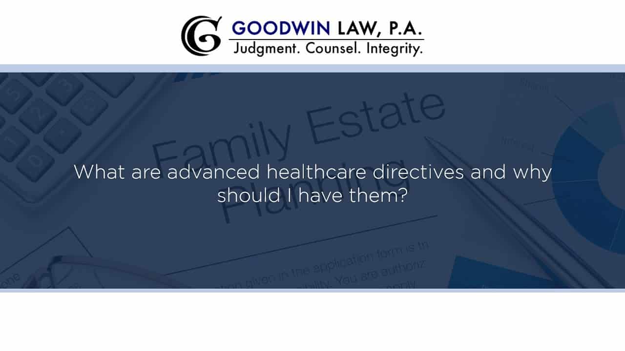 What are advanced healthcare directives and why should I have them?